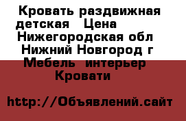 Кровать раздвижная детская › Цена ­ 3 500 - Нижегородская обл., Нижний Новгород г. Мебель, интерьер » Кровати   